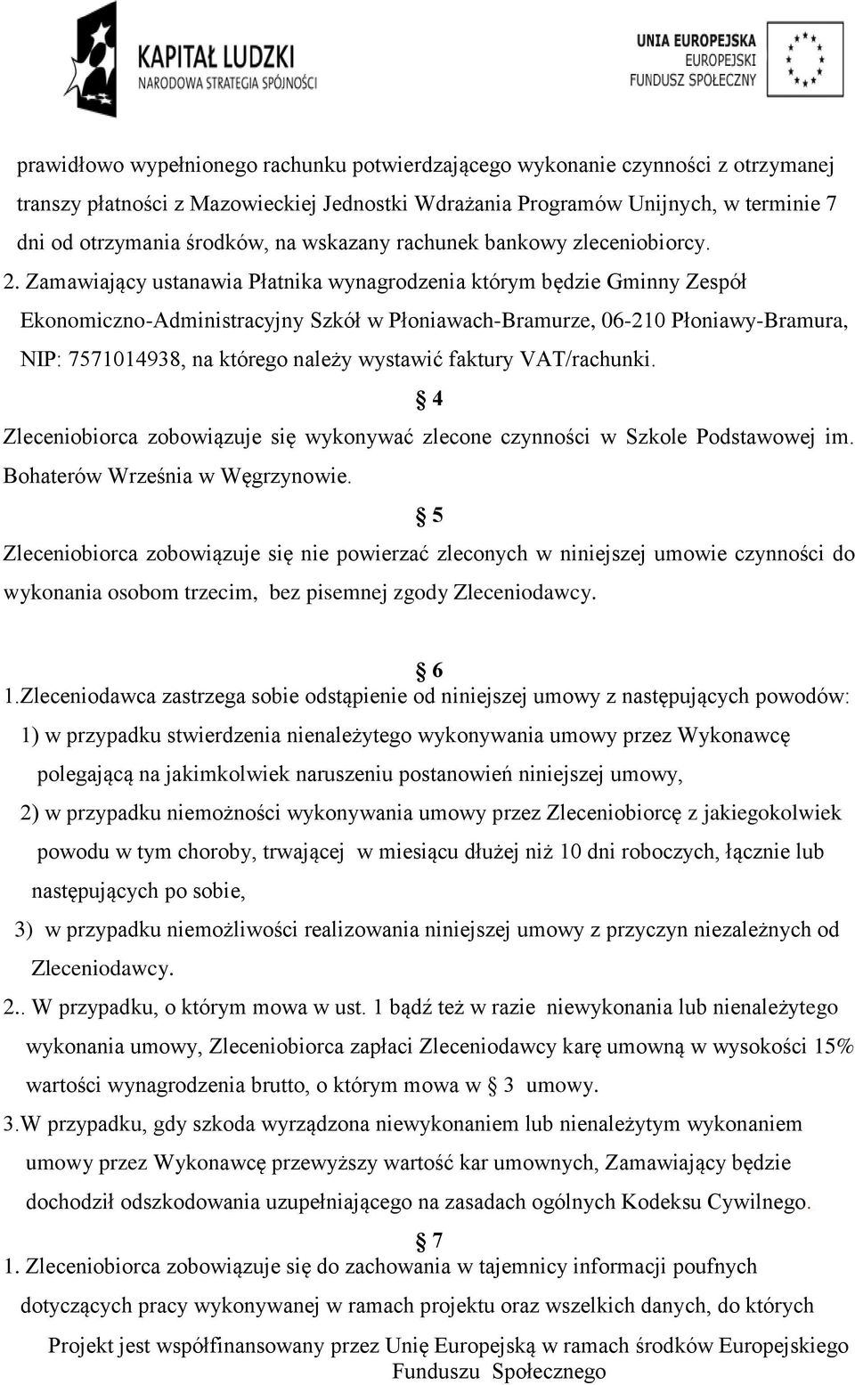 Zamawiający ustanawia Płatnika wynagrodzenia którym będzie Gminny Zespół Ekonomiczno-Administracyjny Szkół w Płoniawach-Bramurze, 06-210 Płoniawy-Bramura, NIP: 7571014938, na którego należy wystawić