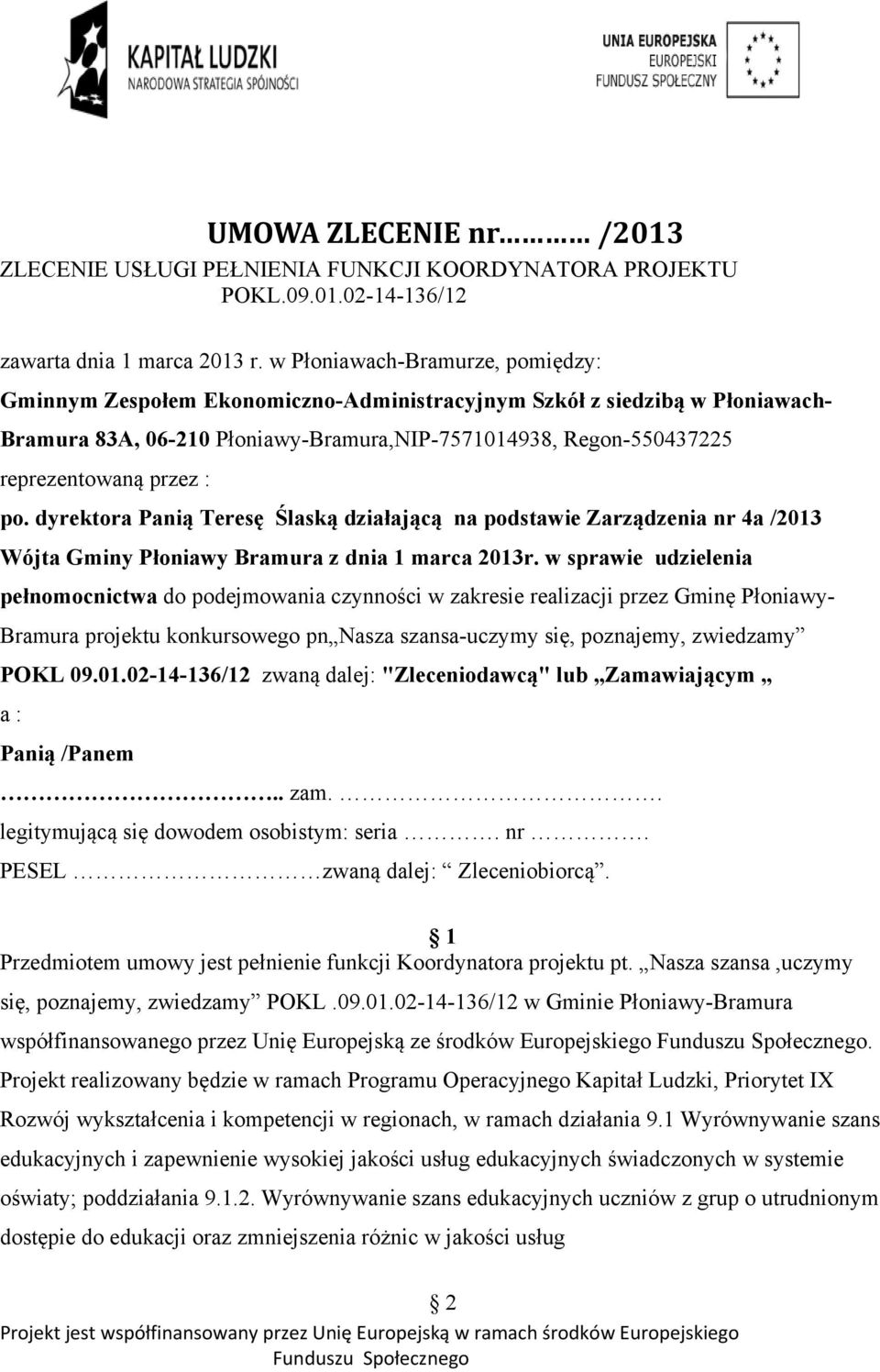 : po. dyrektora Panią Teresę Ślaską działającą na podstawie Zarządzenia nr 4a /2013 Wójta Gminy Płoniawy Bramura z dnia 1 marca 2013r.