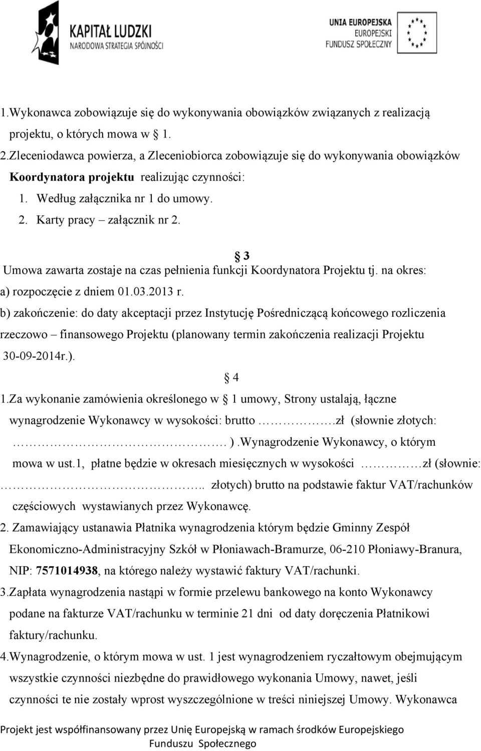 3 Umowa zawarta zostaje na czas pełnienia funkcji Koordynatora Projektu tj. na okres: a) rozpoczęcie z dniem 01.03.2013 r.