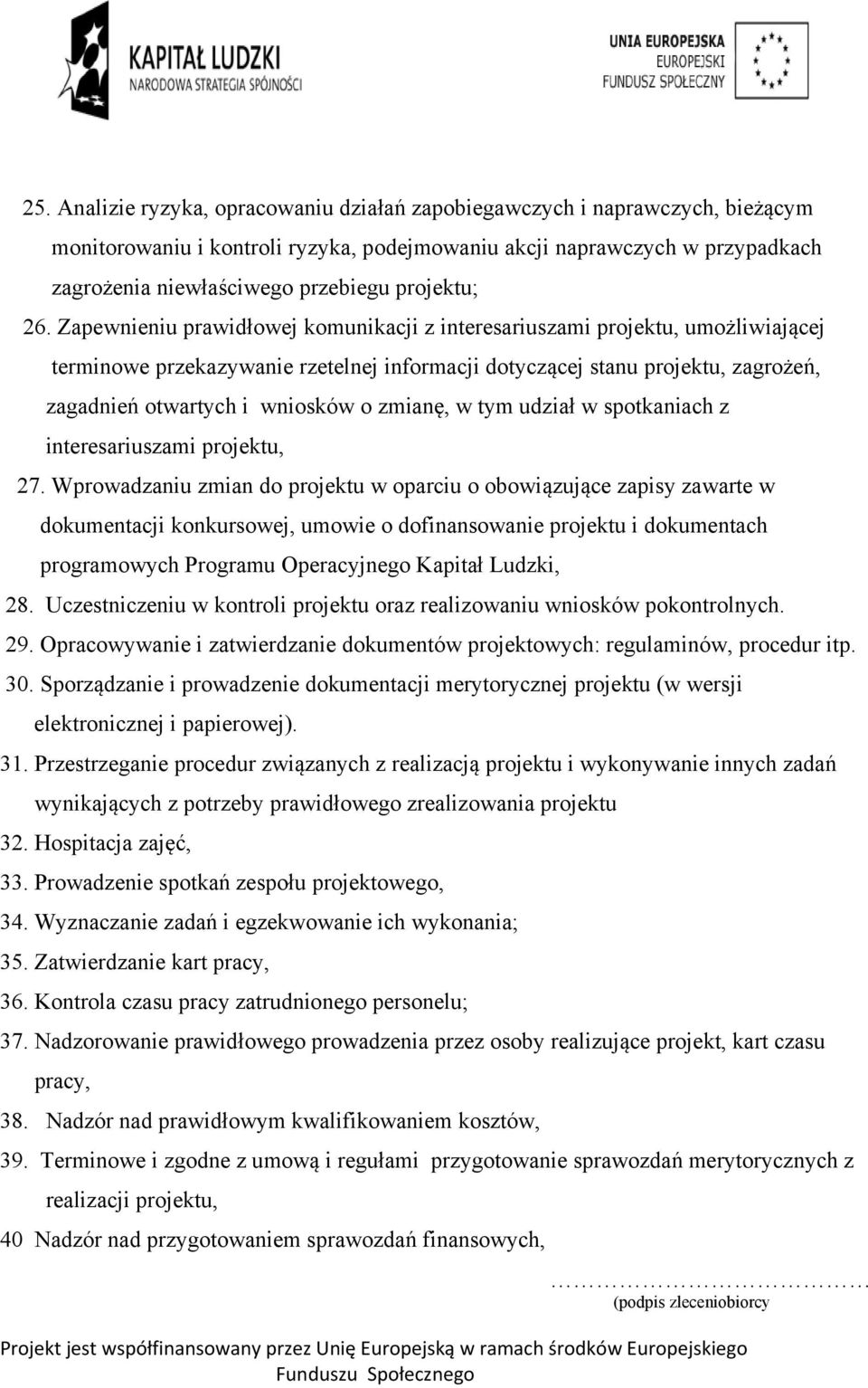 Zapewnieniu prawidłowej komunikacji z interesariuszami projektu, umożliwiającej terminowe przekazywanie rzetelnej informacji dotyczącej stanu projektu, zagrożeń, zagadnień otwartych i wniosków o