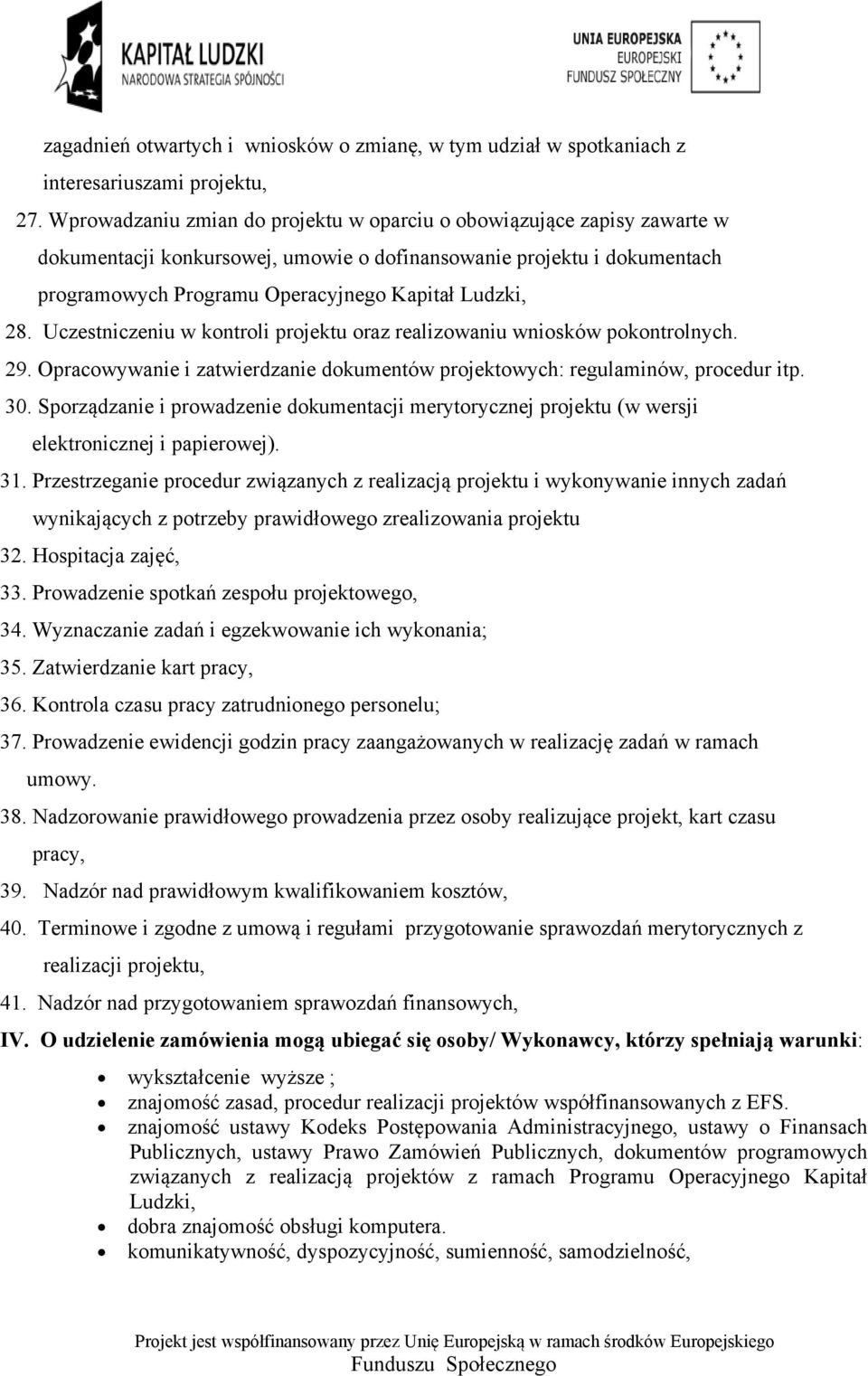 Uczestniczeniu w kontroli projektu oraz realizowaniu wniosków pokontrolnych. 29. Opracowywanie i zatwierdzanie dokumentów projektowych: regulaminów, procedur itp. 30.