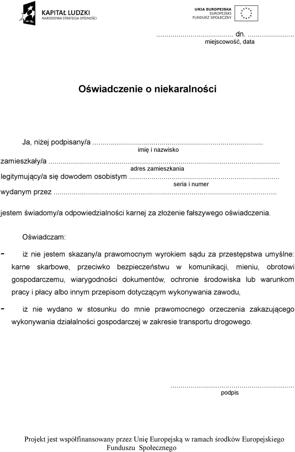 Oświadczam: - iż nie jestem skazany/a prawomocnym wyrokiem sądu za przestępstwa umyślne: karne skarbowe, przeciwko bezpieczeństwu w komunikacji, mieniu, obrotowi gospodarczemu,