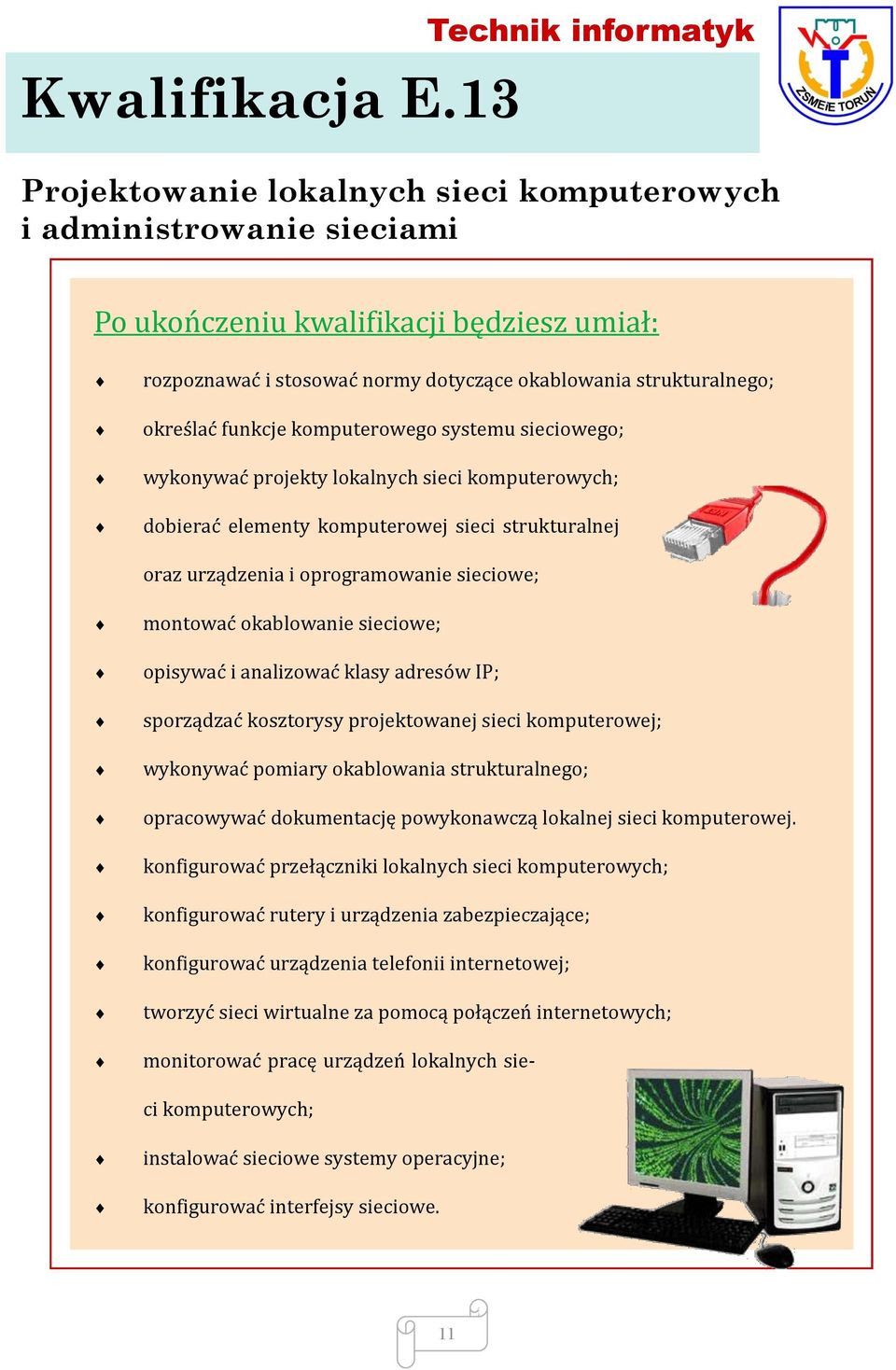 strukturalnego; określać funkcje komputerowego systemu sieciowego; wykonywać projekty lokalnych sieci komputerowych; dobierać elementy komputerowej sieci strukturalnej oraz urządzenia i