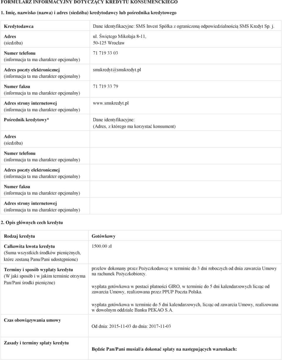 Adres (siedziba) Numer telefonu Adres poczty elektronicznej Numer faksu Adres strony internetowej Pośrednik kredytowy* ul. Świętego Mikołaja 8-11, 50-125 Wrocław 71 719 33 03 smskredyt@smskredyt.