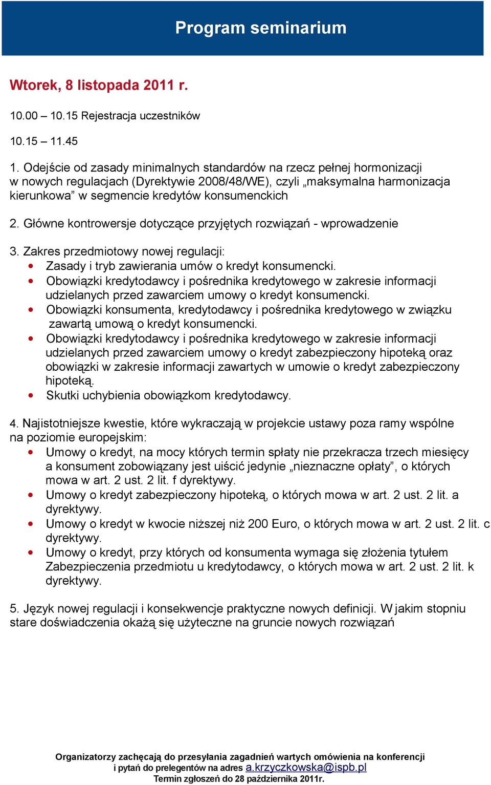 Główne kontrowersje dotyczące przyjętych rozwiązań - wprowadzenie 3. Zakres przedmiotowy nowej regulacji: Zasady i tryb zawierania umów o kredyt konsumencki.