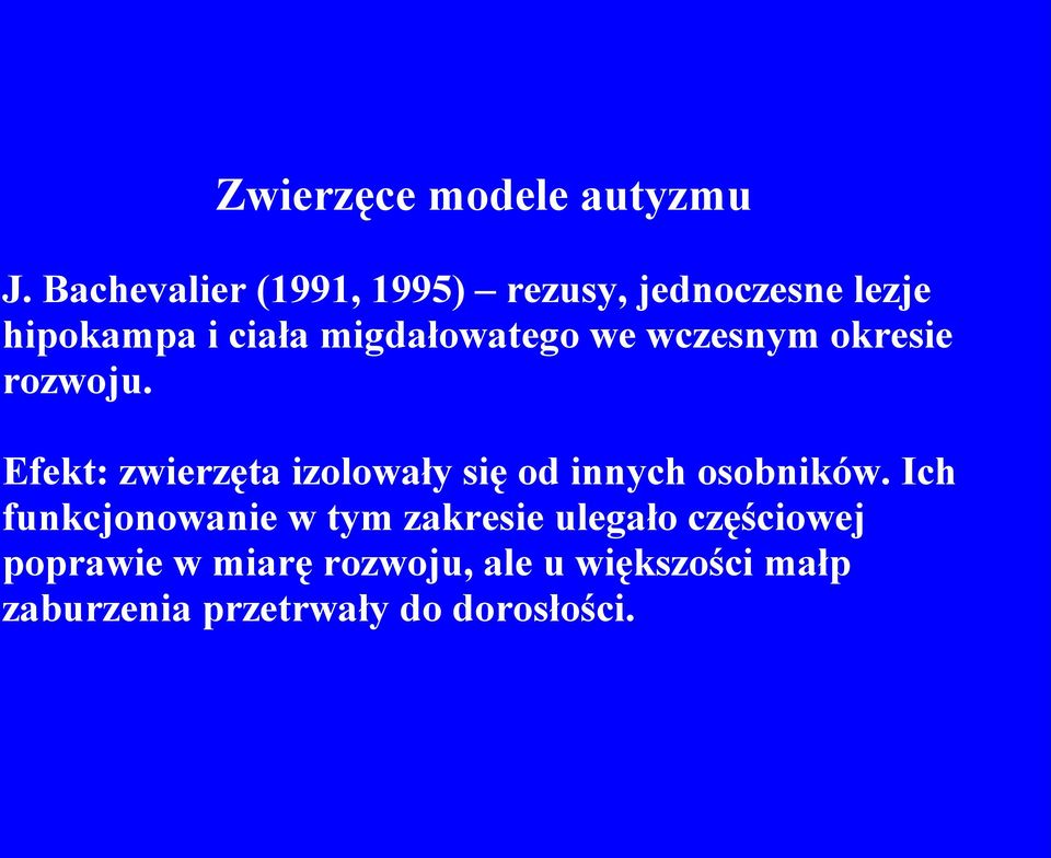 we wczesnym okresie rozwoju. Efekt: zwierzęta izolowały się od innych osobników.