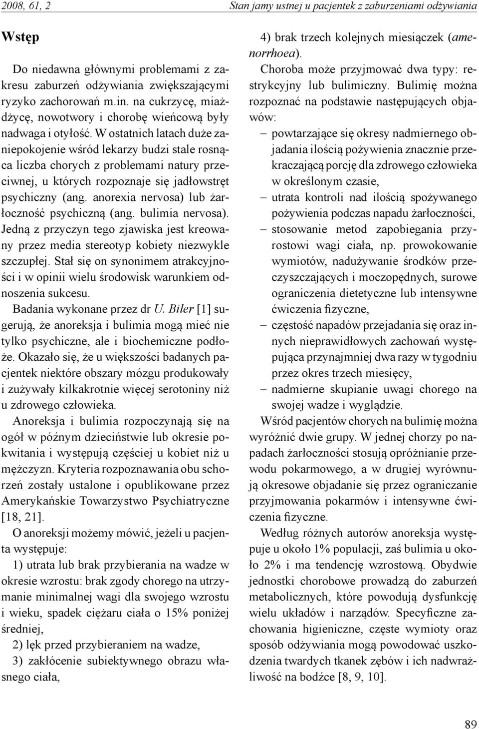 W ostatnich latach duże zaniepokojenie wśród lekarzy budzi stale rosnąca liczba chorych z problemami natury przeciwnej, u których rozpoznaje się jadłowstręt psychiczny (ang.