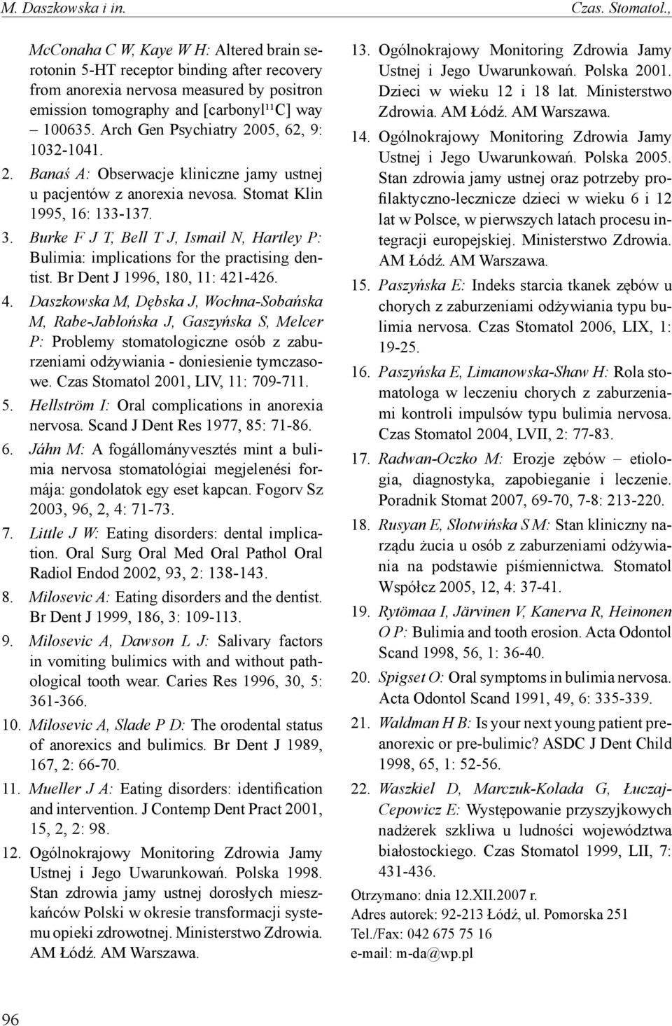 Arch Gen Psychiatry 2005, 62, 9: 1032-1041. 2. Banaś A: Obserwacje kliniczne jamy ustnej u pacjentów z anorexia nevosa. Stomat Klin 1995, 16: 133-137. 3.