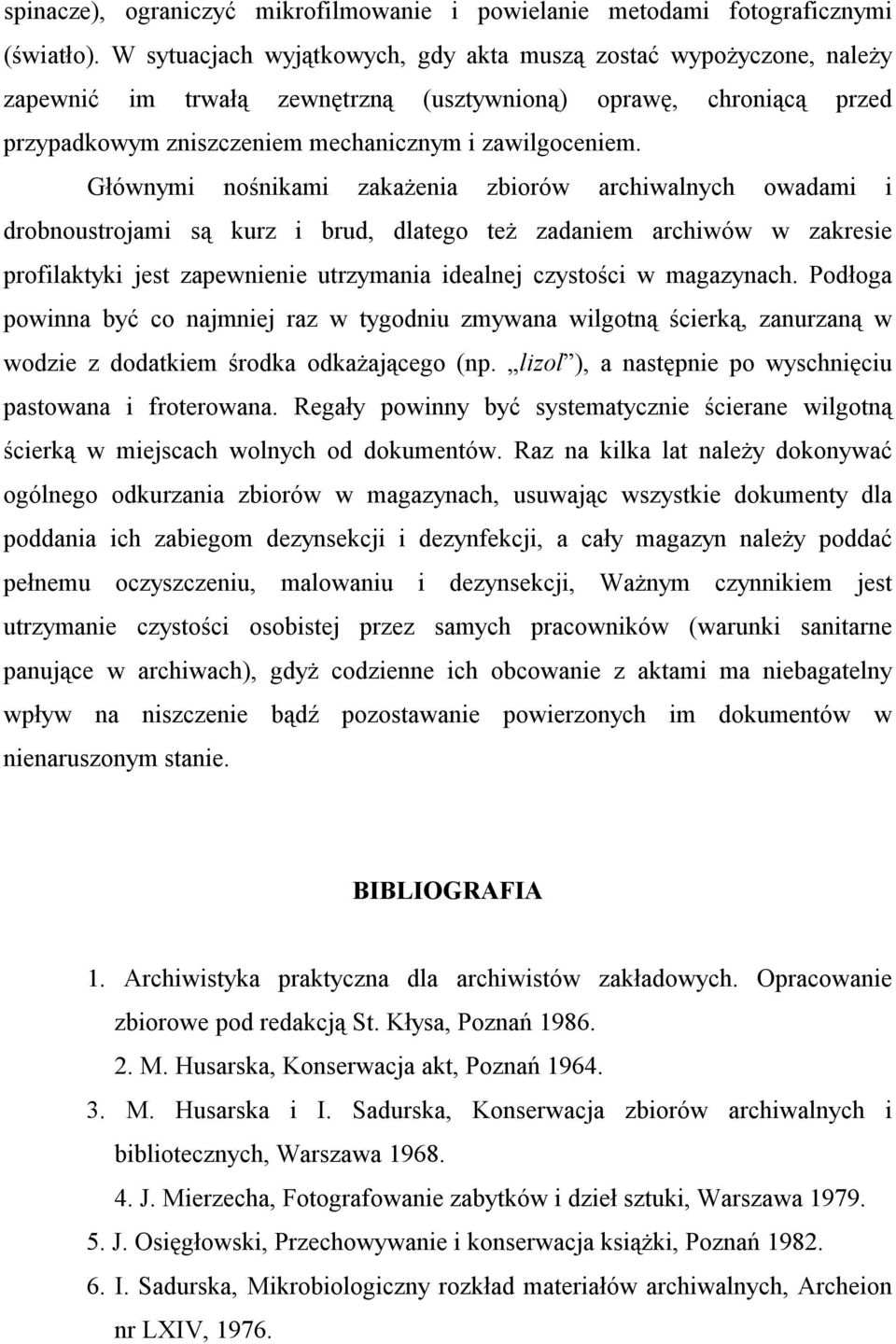 Głównymi nośnikami zakażenia zbiorów archiwalnych owadami i drobnoustrojami są kurz i brud, dlatego też zadaniem archiwów w zakresie profilaktyki jest zapewnienie utrzymania idealnej czystości w