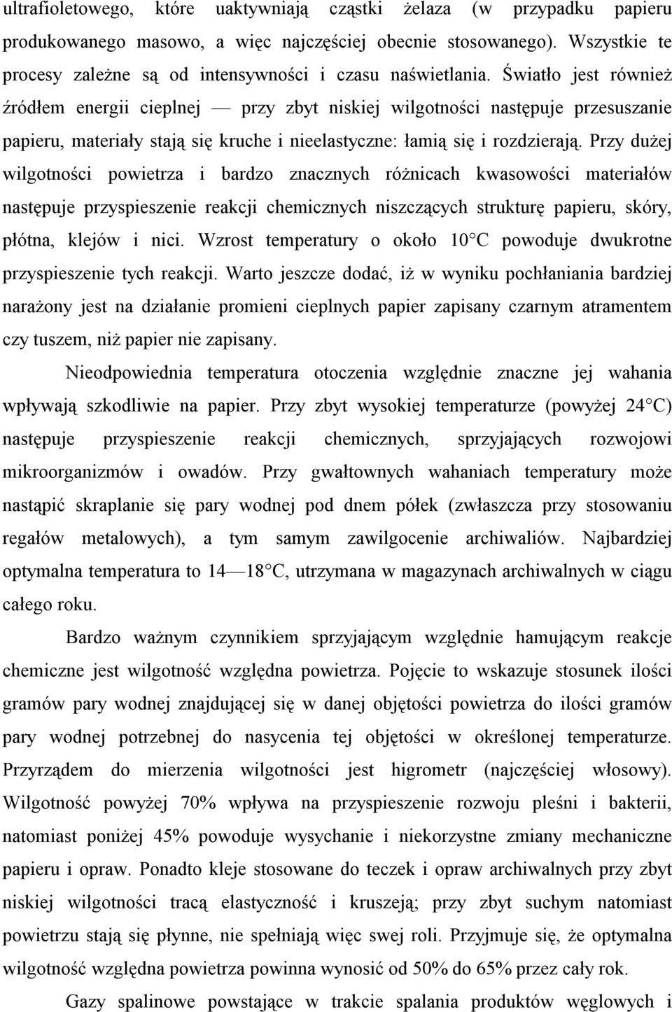 Światło jest również źródłem energii cieplnej przy zbyt niskiej wilgotności następuje przesuszanie papieru, materiały stają się kruche i nieelastyczne: łamią się i rozdzierają.