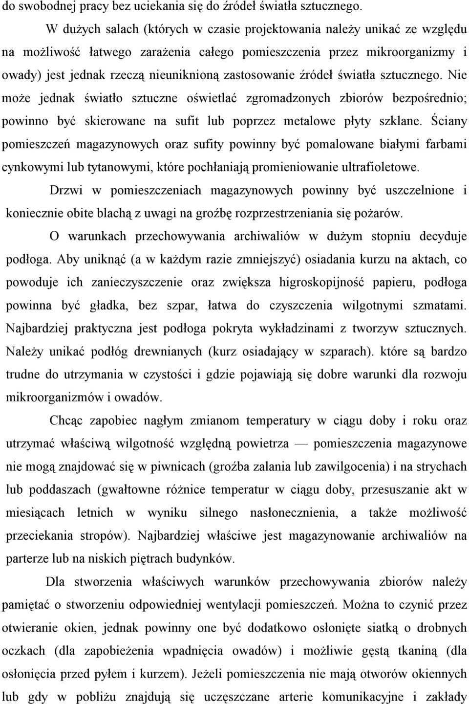 źródeł światła sztucznego. Nie może jednak światło sztuczne oświetlać zgromadzonych zbiorów bezpośrednio; powinno być skierowane na sufit lub poprzez metalowe płyty szklane.