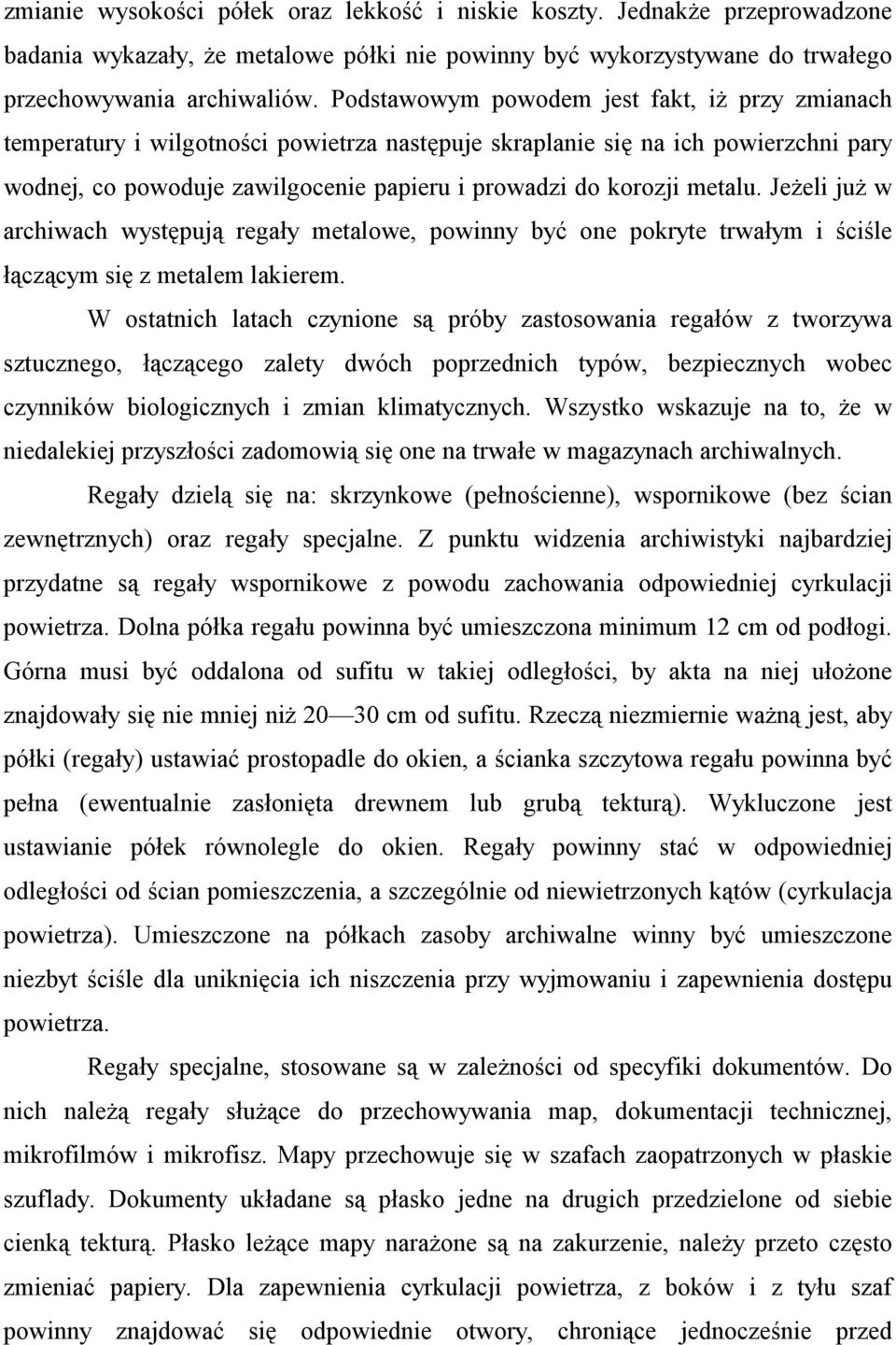 metalu. Jeżeli już w archiwach występują regały metalowe, powinny być one pokryte trwałym i ściśle łączącym się z metalem lakierem.