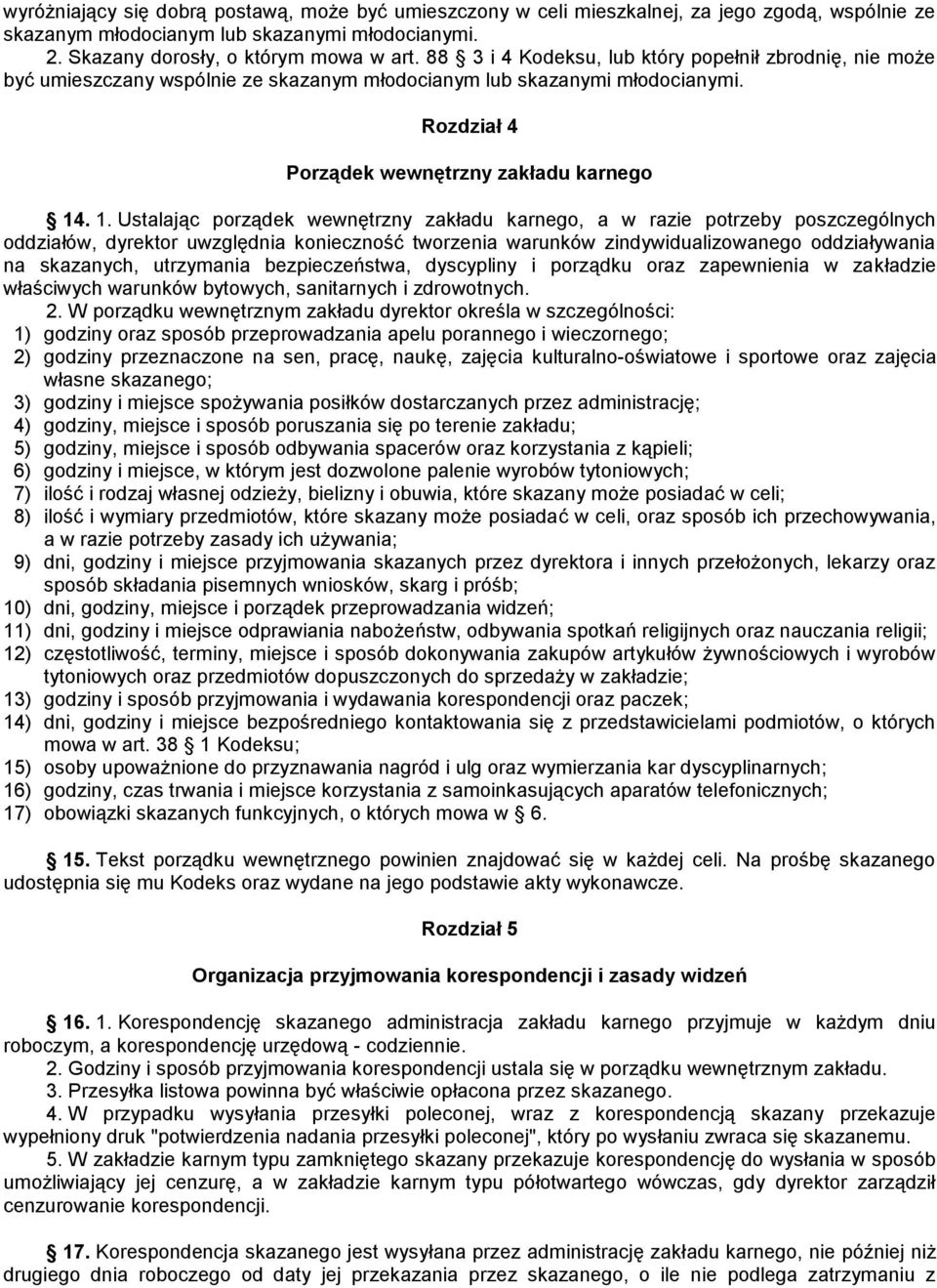 . 1. Ustalając porządek wewnętrzny zakładu karnego, a w razie potrzeby poszczególnych oddziałów, dyrektor uwzględnia konieczność tworzenia warunków zindywidualizowanego oddziaływania na skazanych,