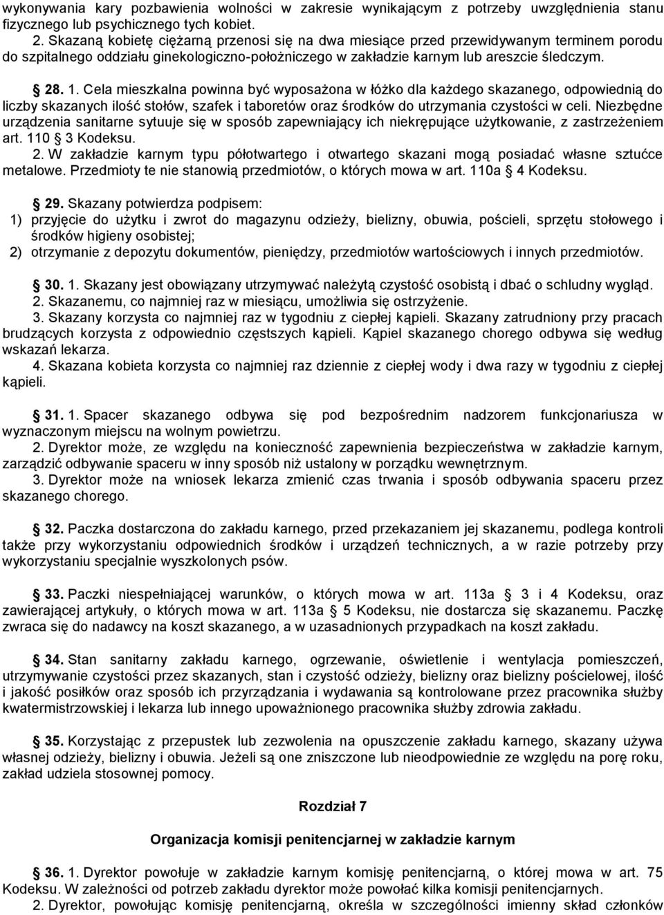 Cela mieszkalna powinna być wyposażona w łóżko dla każdego skazanego, odpowiednią do liczby skazanych ilość stołów, szafek i taboretów oraz środków do utrzymania czystości w celi.