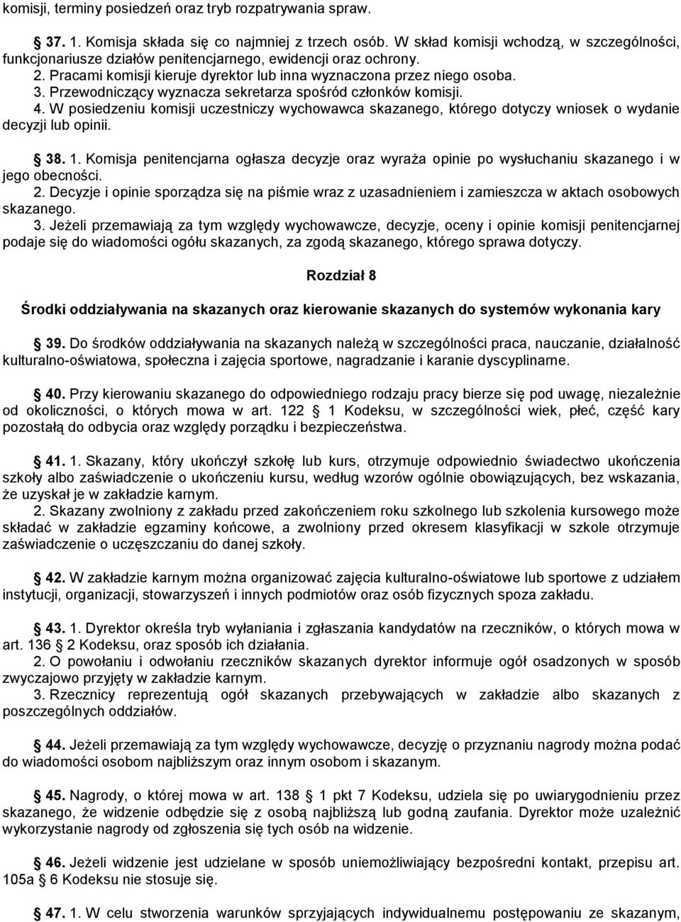 Przewodniczący wyznacza sekretarza spośród członków komisji. 4. W posiedzeniu komisji uczestniczy wychowawca skazanego, którego dotyczy wniosek o wydanie decyzji lub opinii. 38. 1.