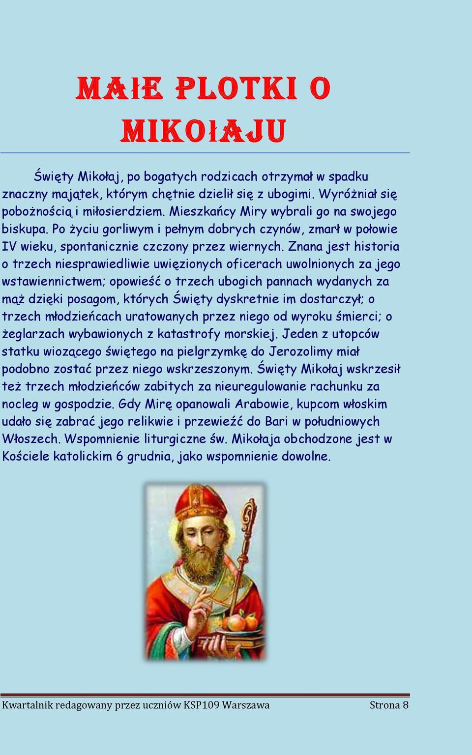 Znana jest historia o trzech niesprawiedliwie uwięzionych oficerach uwolnionych za jego wstawiennictwem; opowieść o trzech ubogich pannach wydanych za mąż dzięki posagom, których Święty dyskretnie im