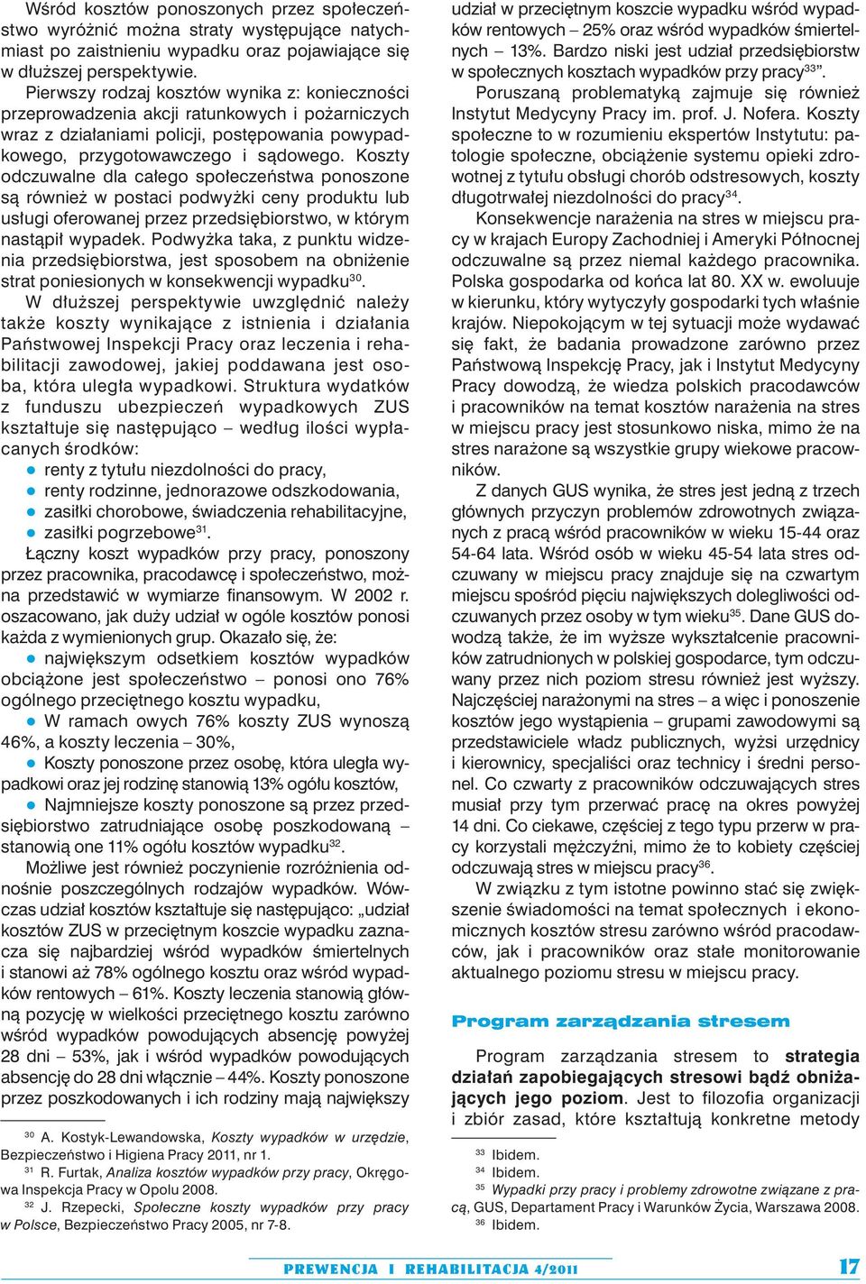 Koszty odczuwalne dla całego społeczeństwa ponoszone są również w postaci podwyżki ceny produktu lub usługi oferowanej przez przedsiębiorstwo, w którym nastąpił wypadek.