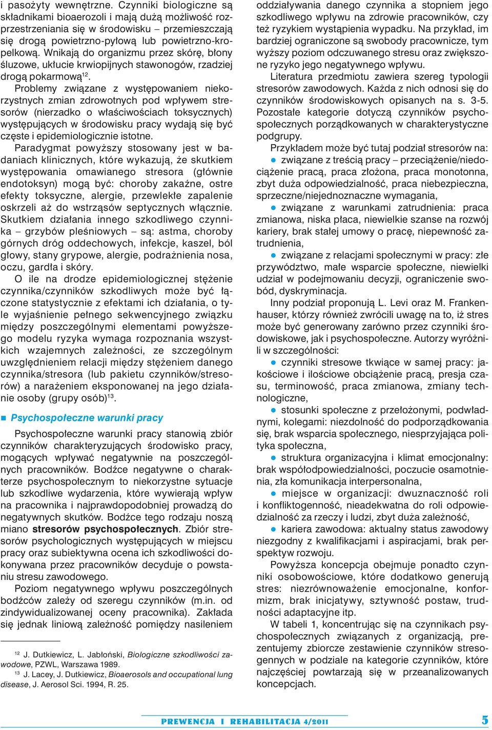 Problemy związane z występowaniem niekorzystnych zmian zdrowotnych pod wpływem stresorów (nierzadko o właściwościach toksycznych) występujących w środowisku pracy wydają się być częste i