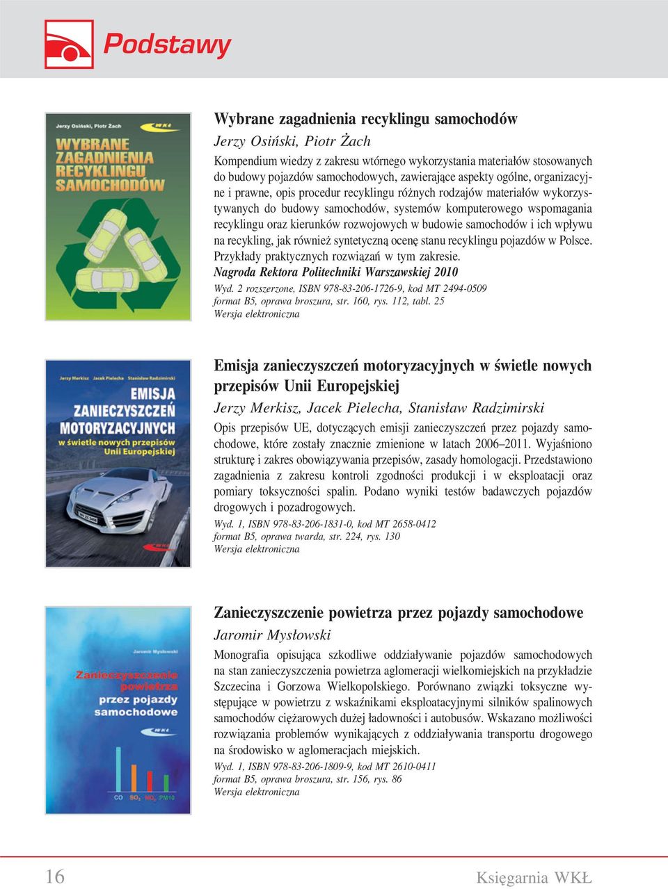 rozwojowych w budowie samochodów i ich wpływu na recykling, jak również syntetycznąocenę stanu recyklingu pojazdów w Polsce. Przykłady praktycznych rozwiązań w tym zakresie.