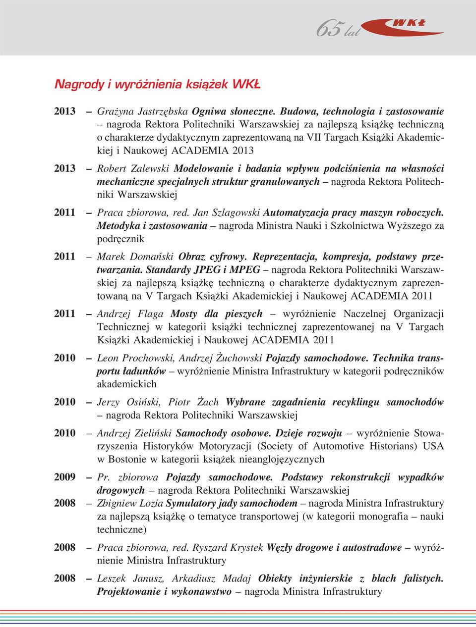 ACADEMIA 2013 2013 Robert Zalewski Modelowanie i badania wpływu podciśnienia na własności mechaniczne specjalnych struktur granulowanych nagroda Rektora Politechniki Warszawskiej 2011 Praca zbiorowa,