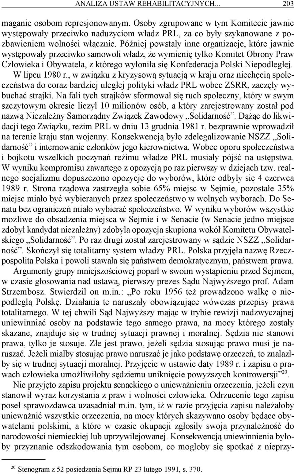 Później powstały inne organizacje, które jawnie występowały przeciwko samowoli władz, że wymienię tylko Komitet Obrony Praw Człowieka i Obywatela, z którego wyłoniła się Konfederacja Polski