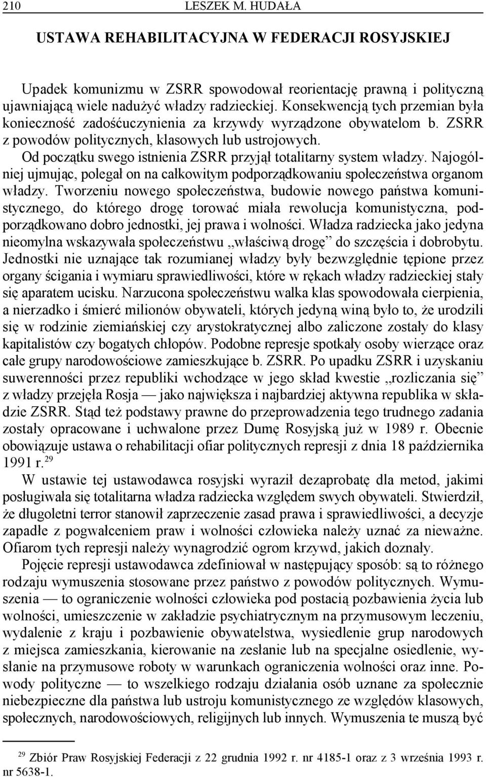 Od początku swego istnienia ZSRR przyjął totalitarny system władzy. Najogólniej ujmując, polegał on na całkowitym podporządkowaniu społeczeństwa organom władzy.