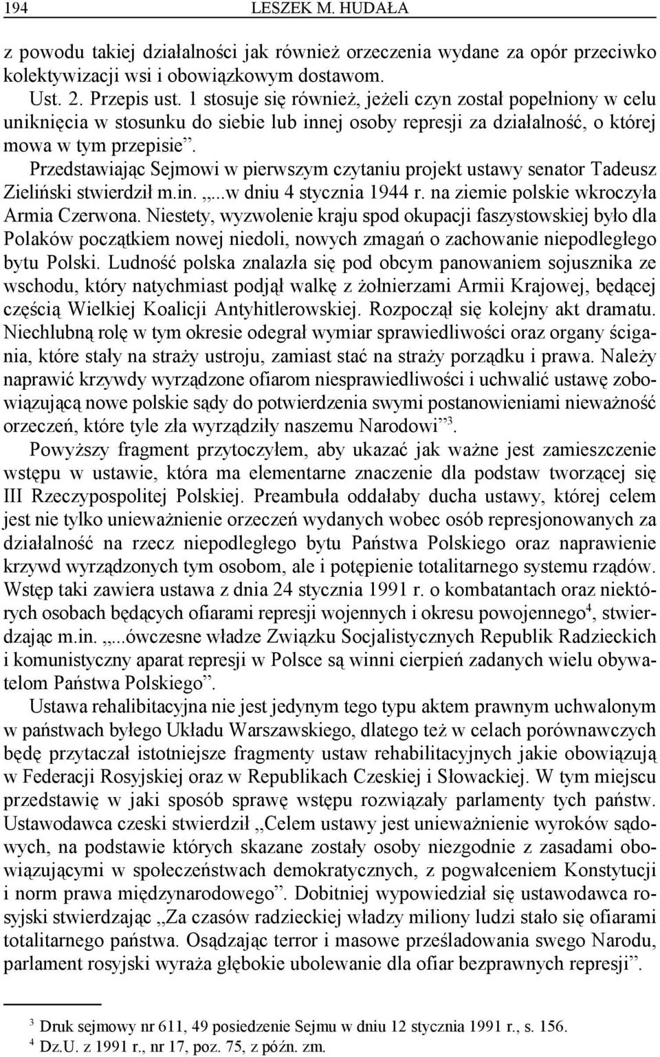 Przedstawiając Sejmowi w pierwszym czytaniu projekt ustawy senator Tadeusz Zieliński stwierdził m.in....w dniu 4 stycznia 1944 r. na ziemie polskie wkroczyła Armia Czerwona.