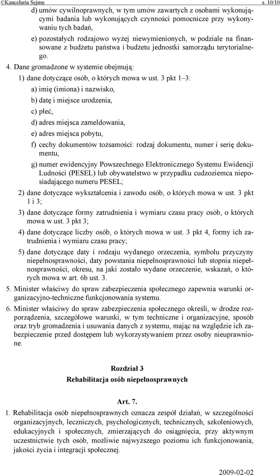 podziale na finansowane z budżetu państwa i budżetu jednostki samorządu terytorialnego. 4. Dane gromadzone w systemie obejmują: 1) dane dotyczące osób, o których mowa w ust.