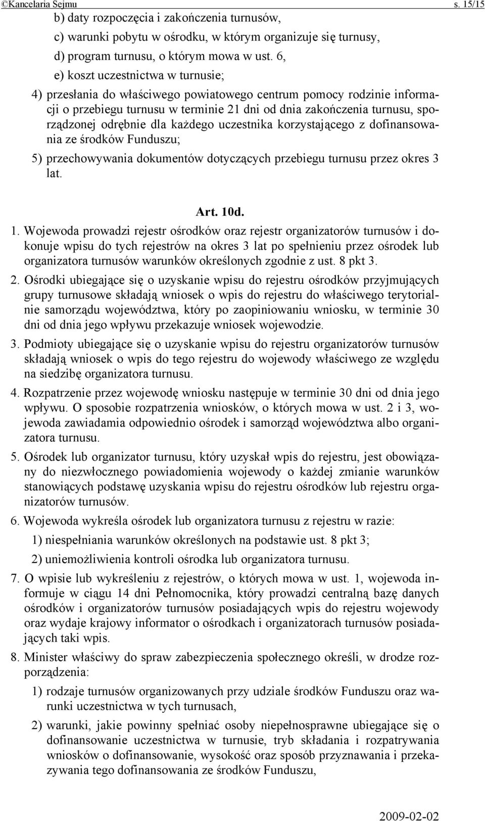 odrębnie dla każdego uczestnika korzystającego z dofinansowania ze środków Funduszu; 5) przechowywania dokumentów dotyczących przebiegu turnusu przez okres 3 lat. Art. 10