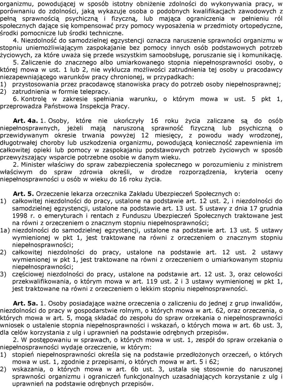 Niezdolność do samodzielnej egzystencji oznacza naruszenie sprawności organizmu w stopniu uniemożliwiającym zaspokajanie bez pomocy innych osób podstawowych potrzeb życiowych, za które uważa się