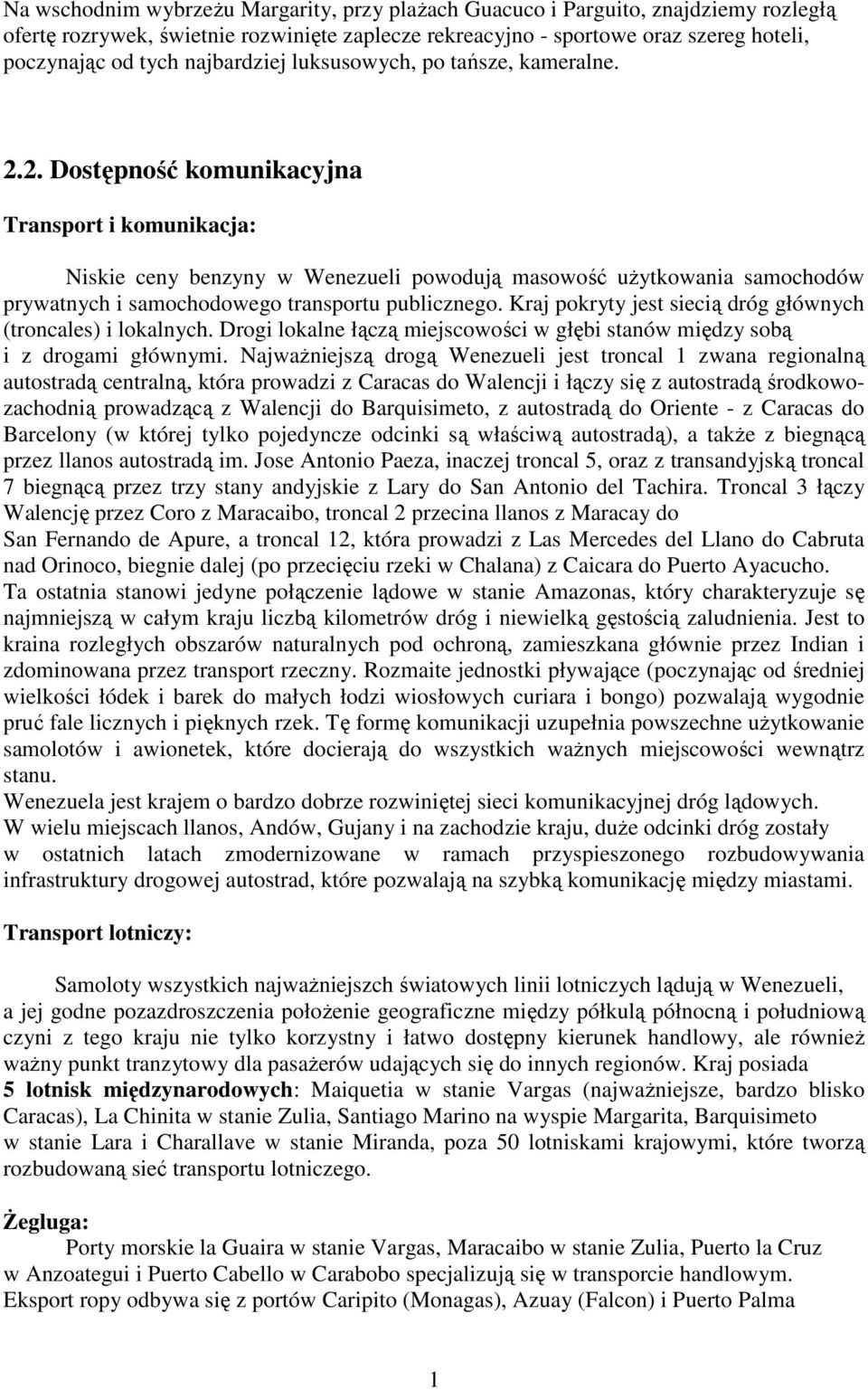 2. Dostępność komunikacyjna Transport i komunikacja: Niskie ceny benzyny w Wenezueli powodują masowość uŝytkowania samochodów prywatnych i samochodowego transportu publicznego.