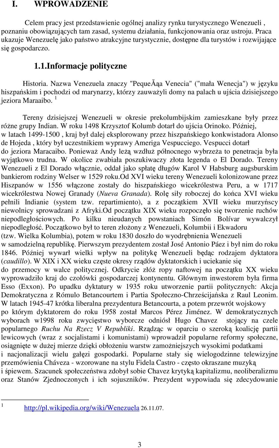 Nazwa Venezuela znaczy "PequeĂąa Venecia" ("mała Wenecja") w języku hiszpańskim i pochodzi od marynarzy, którzy zauwaŝyli domy na palach u ujścia dzisiejszego jeziora Maraaibo.