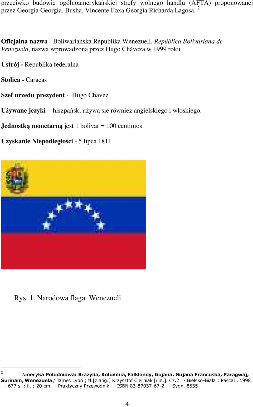 prezydent - Hugo Chavez UŜywane jezyki - hiszpańsk, uŝywa sie równieŝ angielskiego i włoskiego. Jednostką monetarną jest 1 