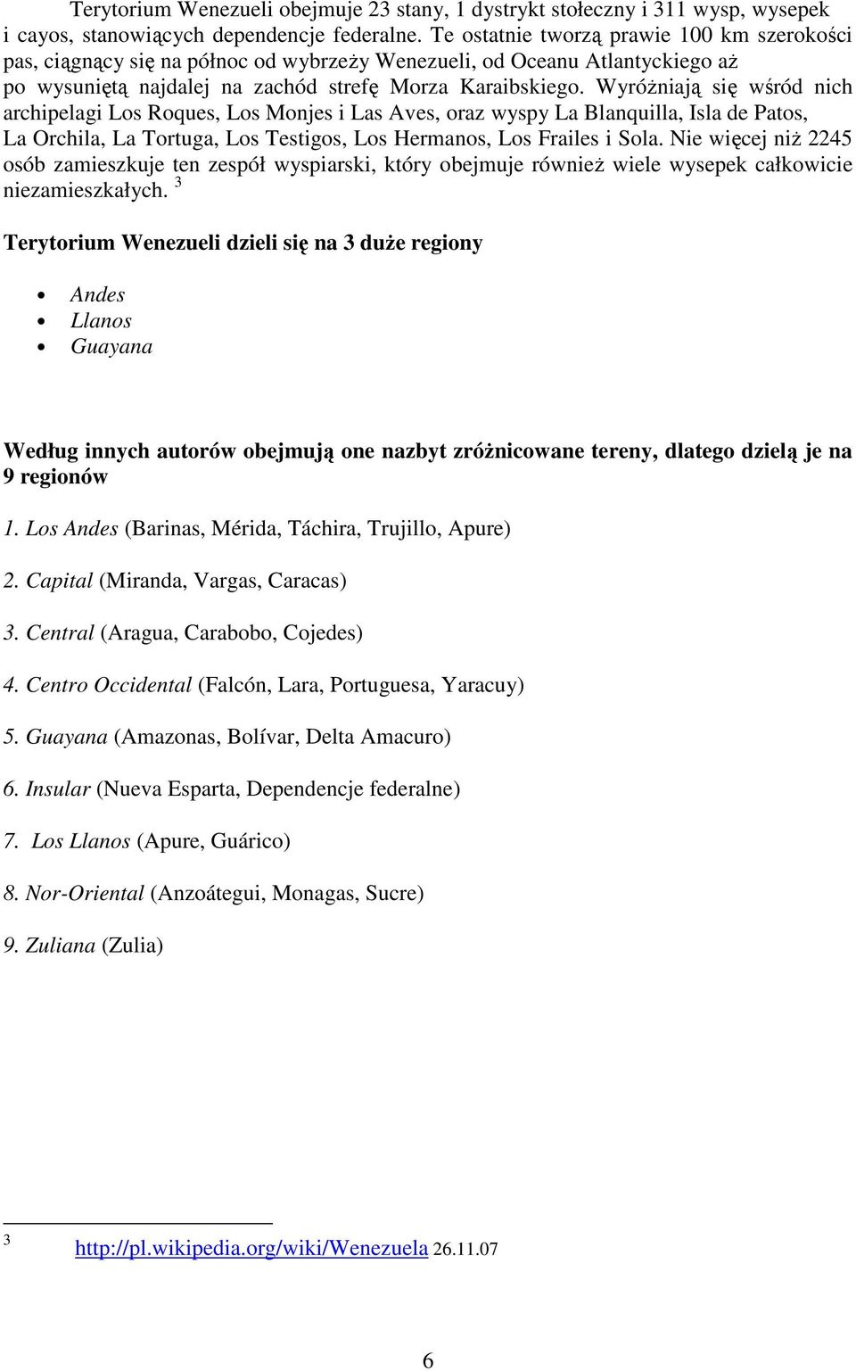 WyróŜniają się wśród nich archipelagi Los Roques, Los Monjes i Las Aves, oraz wyspy La Blanquilla, Isla de Patos, La Orchila, La Tortuga, Los Testigos, Los Hermanos, Los Frailes i Sola.