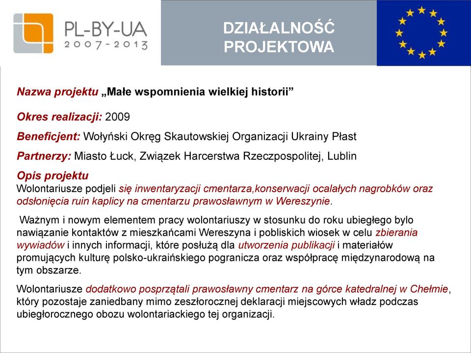 Ważnym i nowym elementem pracy wolontariuszy w stosunku do roku ubiegłego bylo nawiązanie kontaktów z mieszkańcami Wereszyna i pobliskich wiosek w celu zbierania wywiadów i innych informacji, które