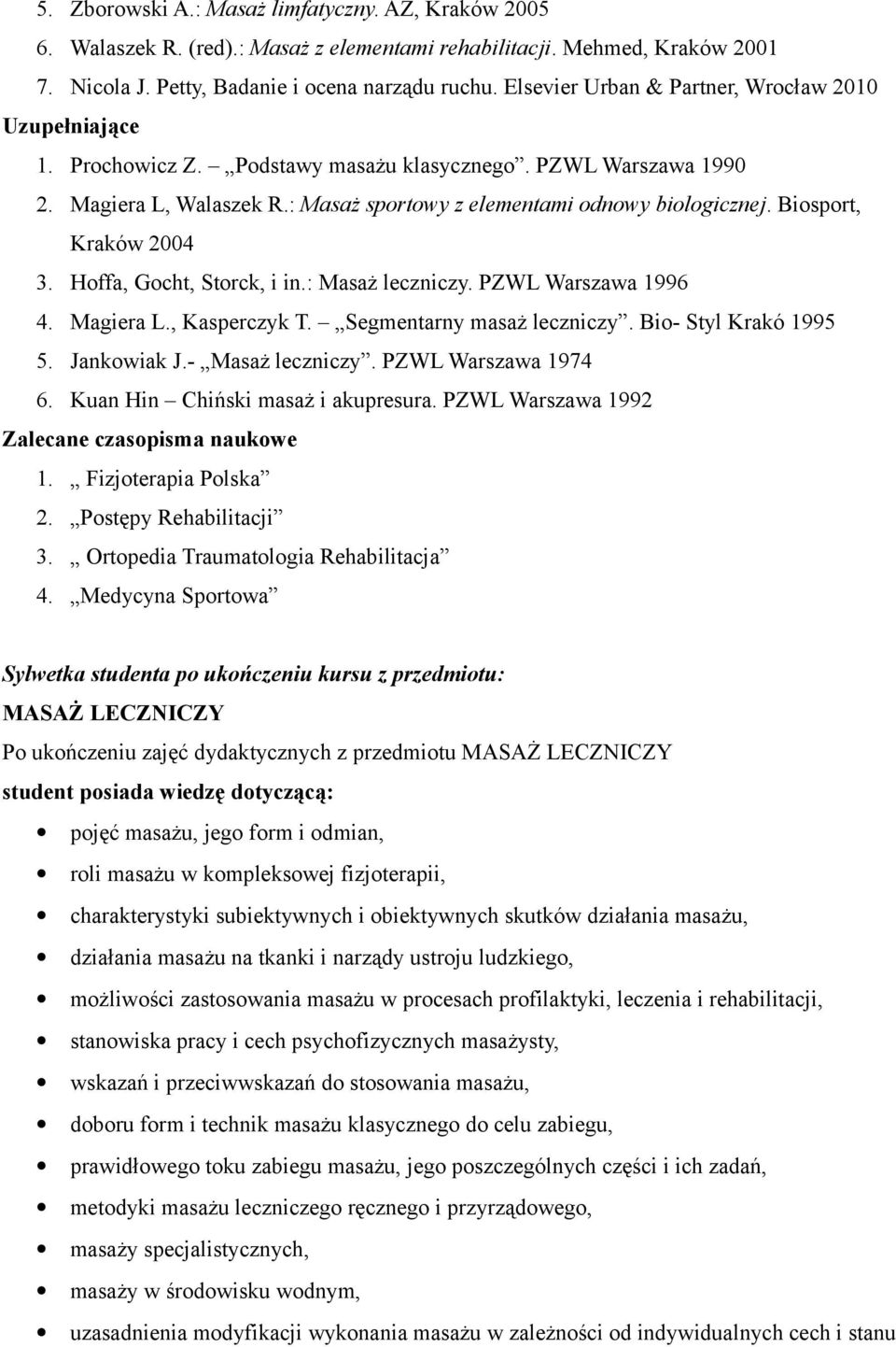 Biosport, Kraków 2004 3. Hoffa, Gocht, Storck, i in.: Masaż leczniczy. PZWL Warszawa 1996 4. Magiera L., Kasperczyk T. Segmentarny masaż leczniczy. Bio- Styl Krakó 1995 5. Jankowiak J.