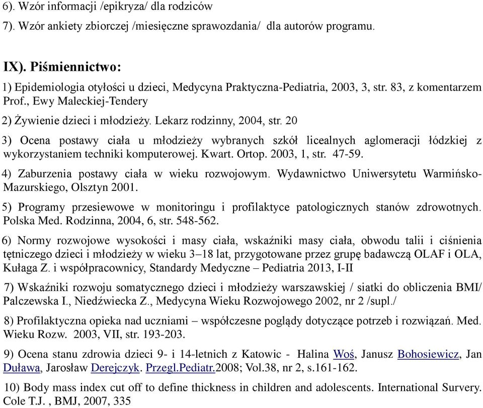 Lekarz rodzinny, 2004, str. 20 3) Ocena postawy ciała u młodzieży wybranych szkół licealnych aglomeracji łódzkiej z wykorzystaniem techniki komputerowej. Kwart. Ortop. 2003, 1, str. 47-59.