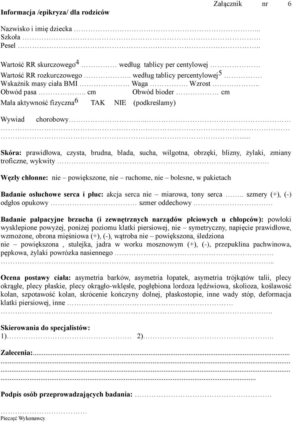 ..... Skóra: prawidłowa, czysta, brudna, blada, sucha, wilgotna, obrzęki, blizny, żylaki, zmiany troficzne, wykwity.