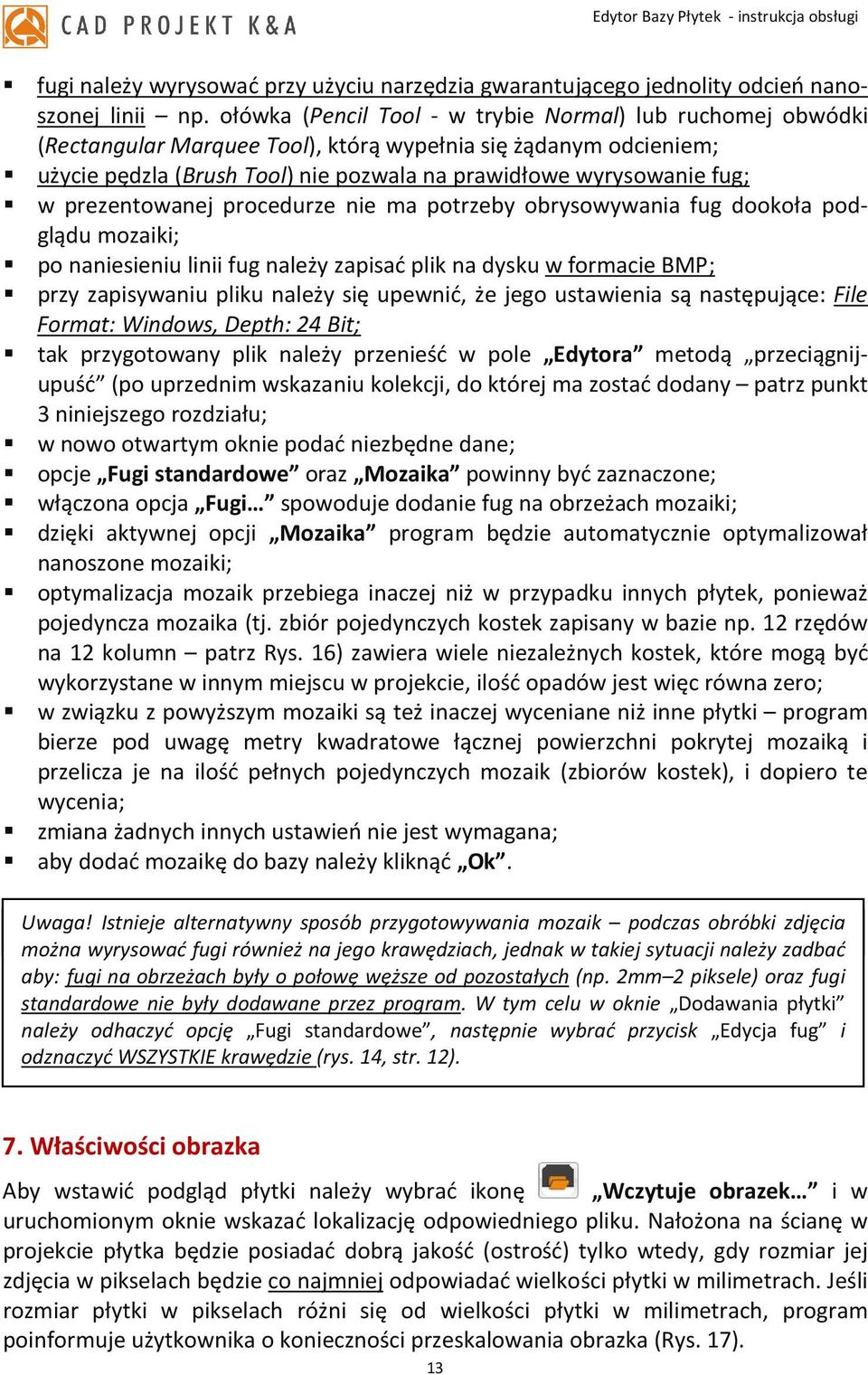 prezentowanej procedurze nie ma potrzeby obrysowywania fug dookoła podglądu mozaiki; po naniesieniu linii fug należy zapisać plik na dysku w formacie BMP; przy zapisywaniu pliku należy się upewnić,