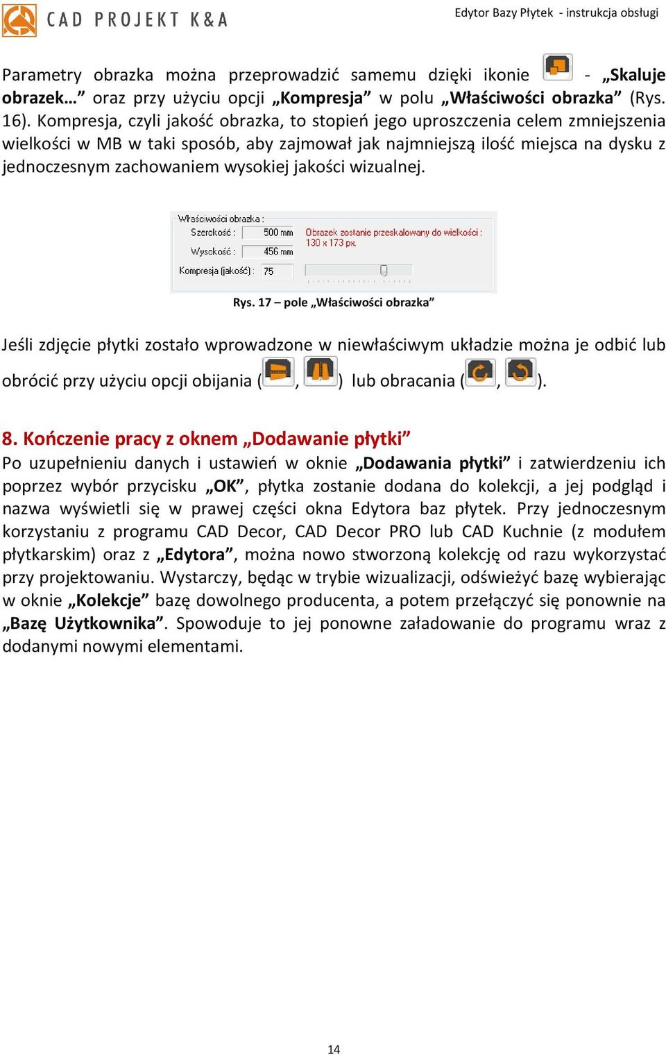 jakości wizualnej. Rys. 17 pole Właściwości obrazka Jeśli zdjęcie płytki zostało wprowadzone w niewłaściwym układzie można je odbić lub obrócić przy użyciu opcji obijania (, ) lub obracania (, ). 8.