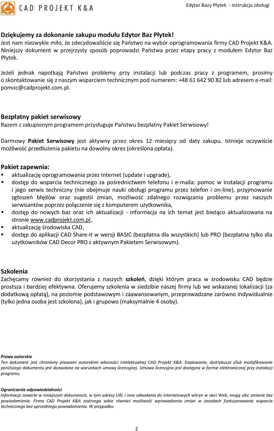 Jeżeli jednak napotkają Państwo problemy przy instalacji lub podczas pracy z programem, prosimy o skontaktowanie się z naszym wsparciem technicznym pod numerem: +48 61 642 90 82 lub adresem e-mail: