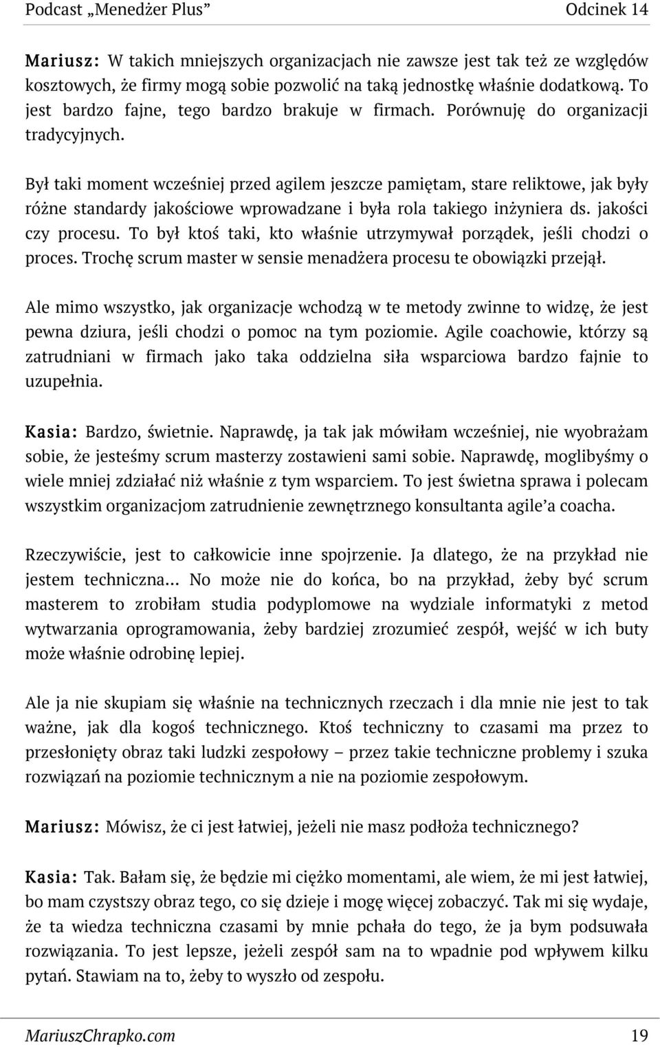 Był taki moment wcześniej przed agilem jeszcze pamiętam, stare reliktowe, jak były różne standardy jakościowe wprowadzane i była rola takiego inżyniera ds. jakości czy procesu.