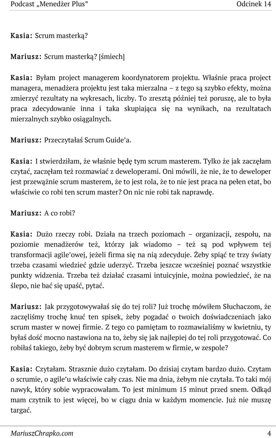 To zresztą później też poruszę, ale to była praca zdecydowanie inna i taka skupiająca się na wynikach, na rezultatach mierzalnych szybko osiągalnych. Mariusz: Przeczytałaś Scrum Guide a.