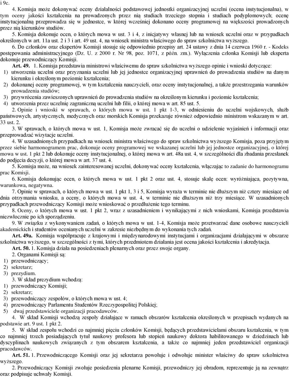 studiach podyplomowych; ocenę instytucjonalną przeprowadza się w jednostce, w której wcześniej dokonano oceny programowej na większości prowadzonych przez nią kierunków studiów. 5.