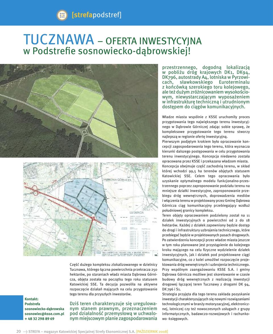 zróżnicowaniem wysokościowym, niewystarczającym wyposażeniem w infrastrukturę techniczną i utrudnionym dostępem do ciągów komunikacyjnych. Kontakt: Podstrefa sosnowiecko-dąbrowska sosnowiec@ksse.com.