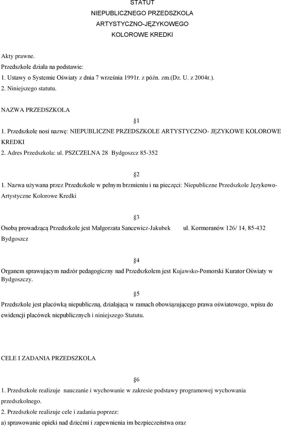 Nazwa używana przez Przedszkole w pełnym brzmieniu i na pieczęci: Niepubliczne Przedszkole Językowo- Artystyczne Kolorowe Kredki Osobą prowadzącą Przedszkole jest Małgorzata Sancewicz-Jakubek ul.