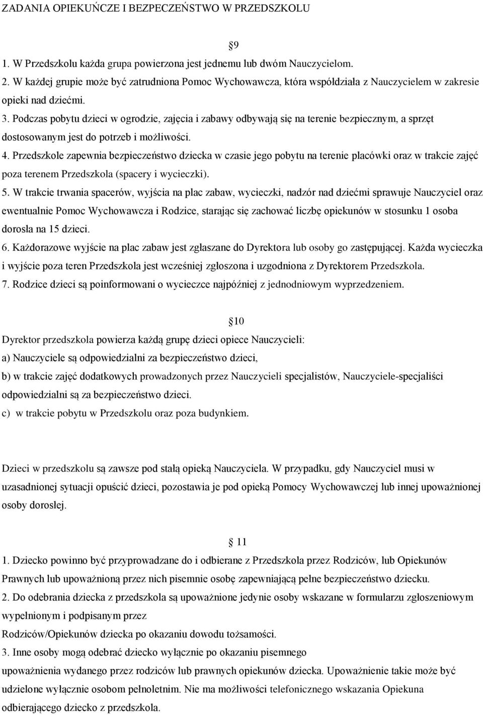 Podczas pobytu dzieci w ogrodzie, zajęcia i zabawy odbywają się na terenie bezpiecznym, a sprzęt dostosowanym jest do potrzeb i możliwości. 4.