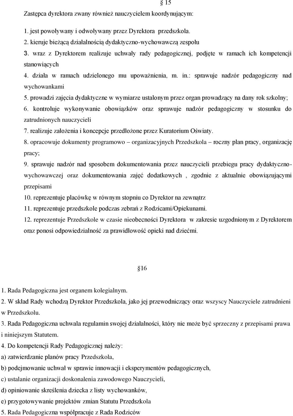 : sprawuje nadzór pedagogiczny nad wychowankami 5. prowadzi zajęcia dydaktyczne w wymiarze ustalonym przez organ prowadzący na dany rok szkolny; 6.