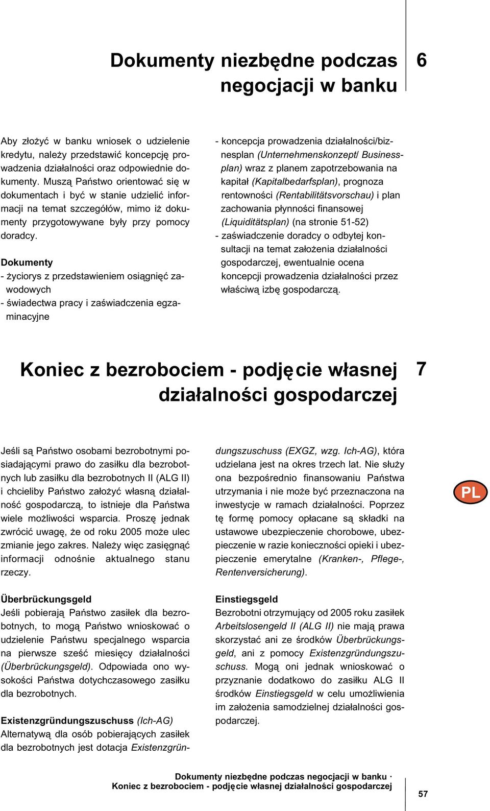 Dokumenty - yciorys z przedstawieniem osi gni zawodowych - wiadectwa pracy i za wiadczenia egzaminacyjne - koncepcja prowadzenia dzia±alno ci/biznesplan (Unternehmenskonzept/ Businessplan) wraz z