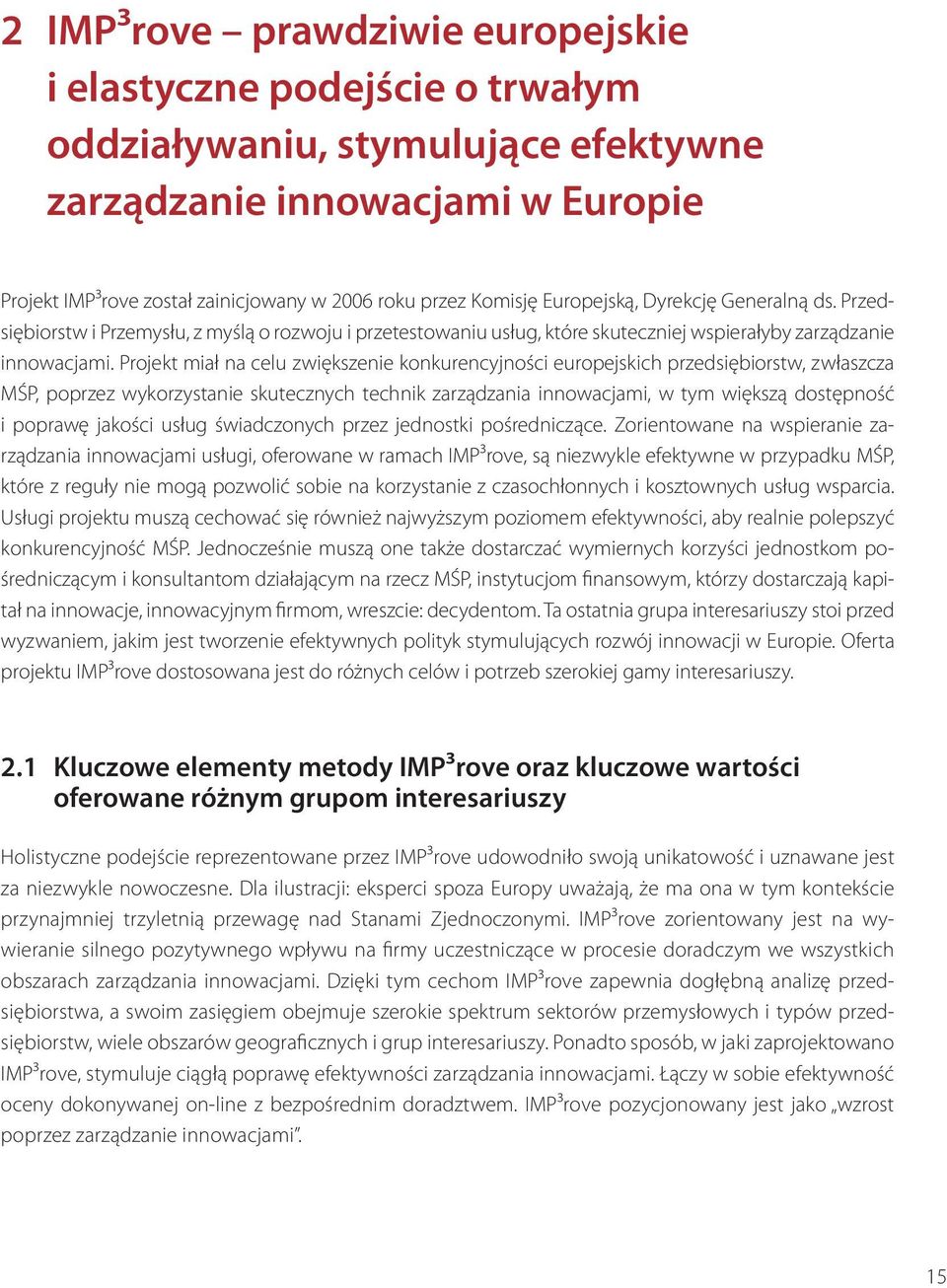 Projekt miał na celu zwiększenie konkurencyjności europejskich przedsiębiorstw, zwłaszcza MŚP, poprzez wykorzystanie skutecznych technik zarządzania innowacjami, w tym większą dostępność i poprawę